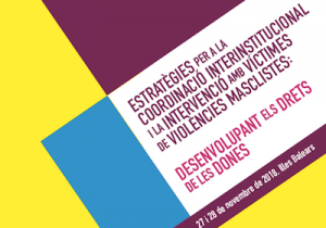 Jornades "Estrat&egrave;gies per a la coordinaci&oacute; interinstitucional i la intervenci&oacute; amb v&iacute;ctimes de viol&egrave;ncies masclistes: Desenvolupant els drets de les dones"