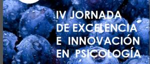 IV Jornada de "Excelencia e Innovaci&oacute;n en Psicolog&iacute;a"