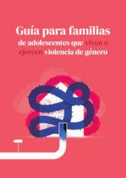 Material interesante: Guía para familias de adolescentes que viven o ejercen violencia de género